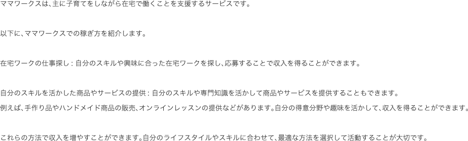 ママワークスは、主に子育てをしながら在宅で働くことを支援するサービスです。...